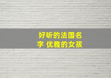 好听的法国名字 优雅的女孩